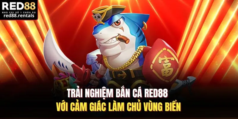 Trải nghiệm bắn cá Red88 với cảm giác làm chủ vùng biển